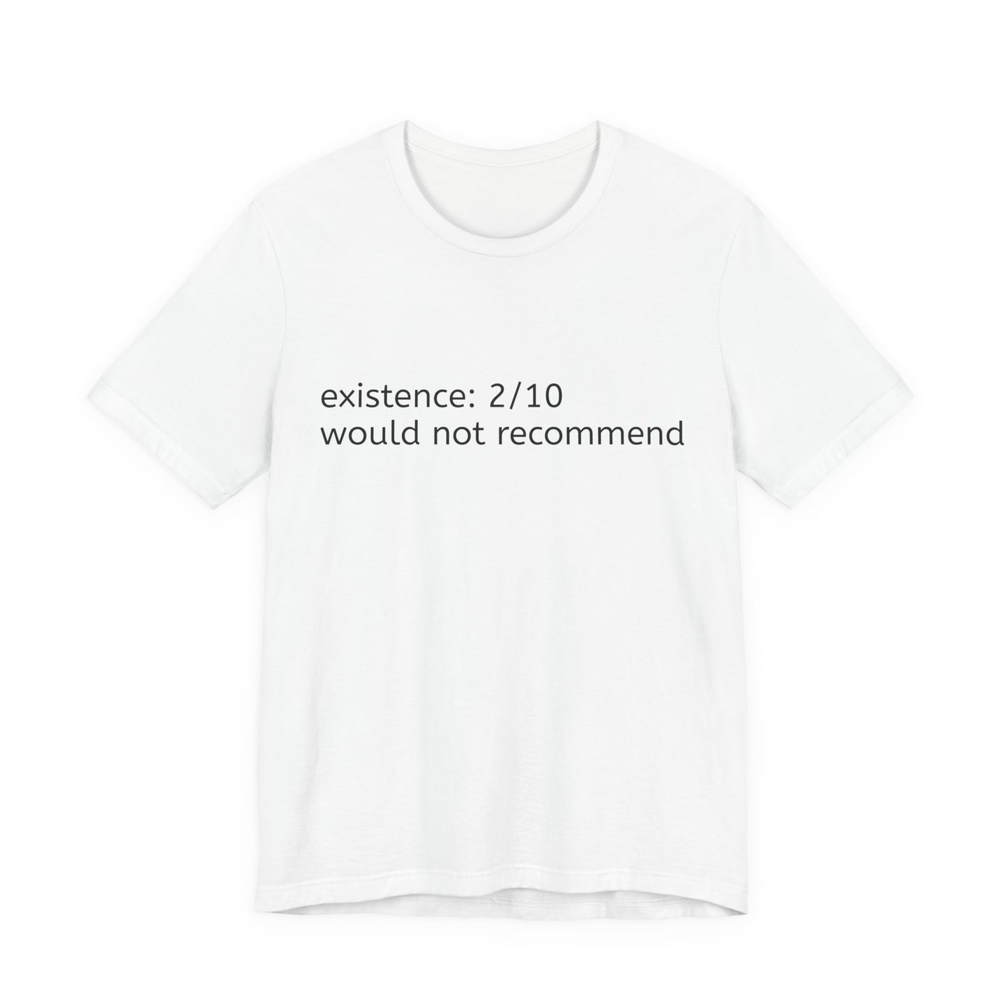existence: 2/10 would not recommend Tee