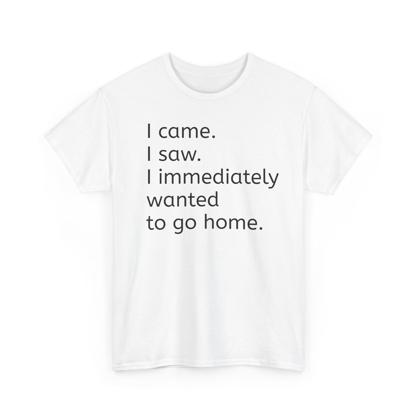 I Came, I Saw, I Wanted to Go Home Tee