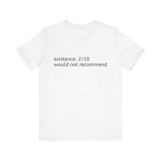 existence: 2/10 would not recommend Tee